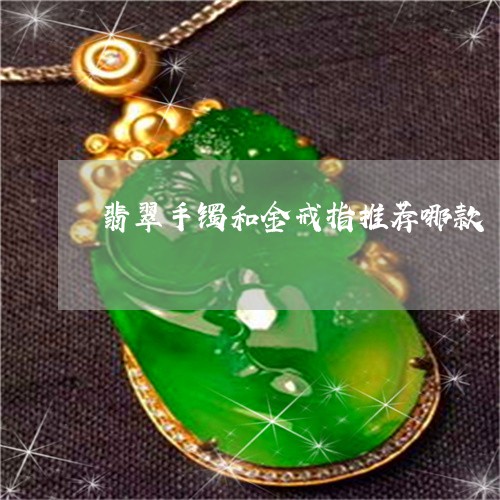 翡翠手镯和金戒指推荐哪款/2023062916826