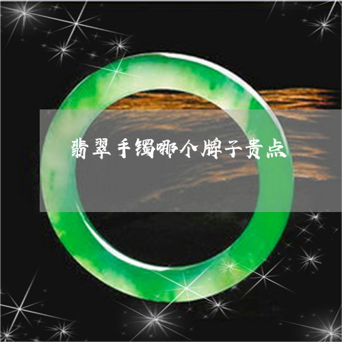 翡翠手镯哪个牌子贵点/2023061071815