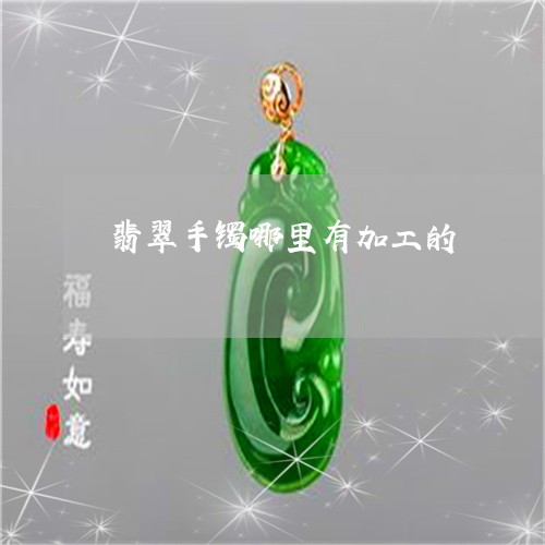 翡翠手镯哪里有加工的/2023061092696