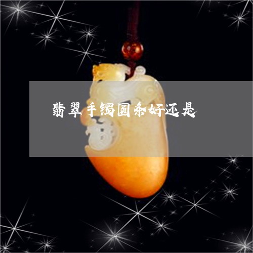 翡翠手镯圆条好还是/2023021492814