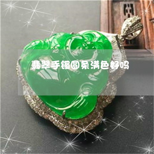 翡翠手镯圆条满色好吗 翡翠手镯圆条满色好吗
