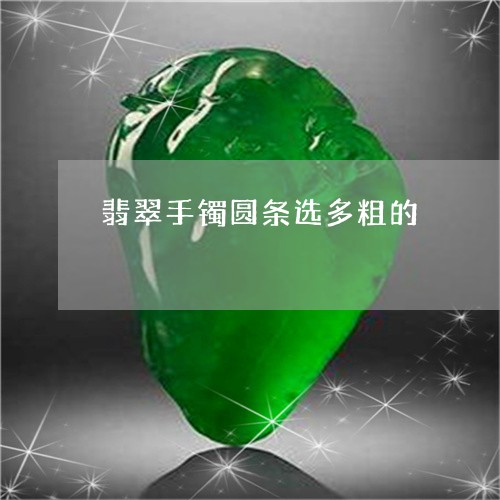 翡翠手镯圆条选多粗的