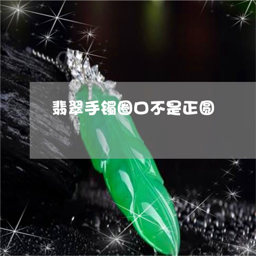 翡翠手镯圈口不是正圆/2023061017268