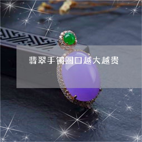 翡翠手镯圈口越大越贵 翡翠手镯圈口越大越贵