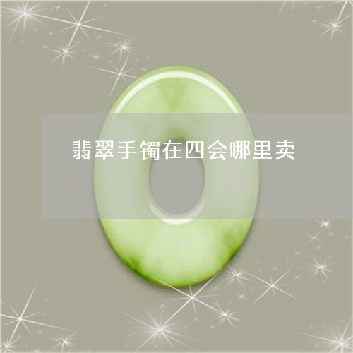 翡翠手镯在四会哪里卖