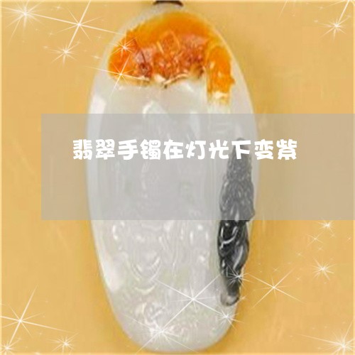 翡翠手镯在灯光下变紫 翡翠手镯在灯光下变紫