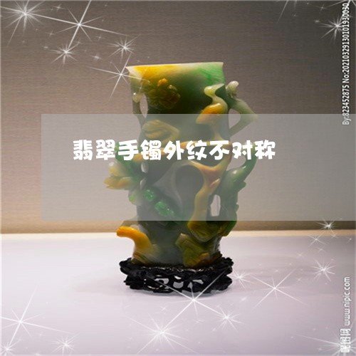 翡翠手镯外纹不对称/2023021415059 翡翠手镯外纹不对称/2023021415059