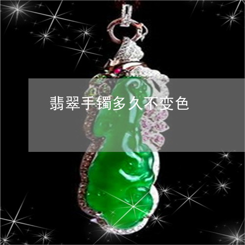 翡翠手镯多久不变色/2023021448352