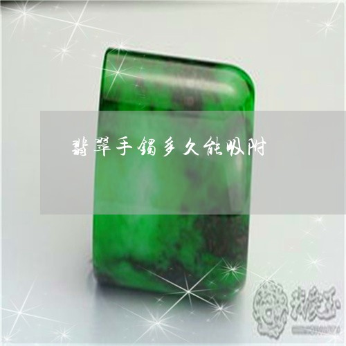 翡翠手镯多久能吸附/2023021426938 翡翠手镯多久能吸附/2023021426938