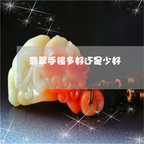 翡翠手镯多好还是少好/2023061084626