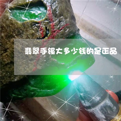 翡翠手镯大多少钱的是正品/2023062970594
