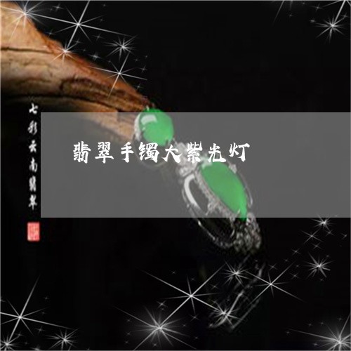 翡翠手镯大紫光灯/2023061611793