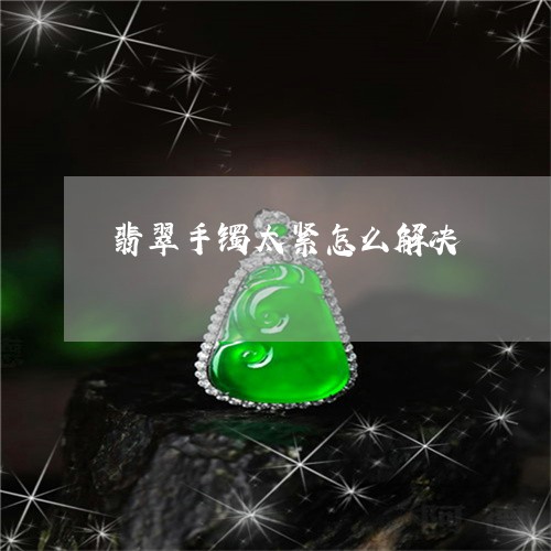 翡翠手镯太紧怎么解决/2023061094937