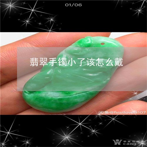 翡翠手镯小了该怎么戴