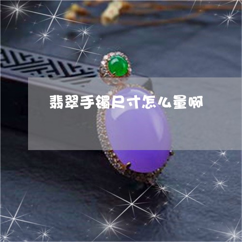 翡翠手镯尺寸怎么量啊 翡翠手镯尺寸怎么量啊