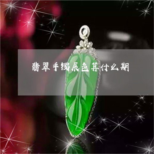 翡翠手镯展色算什么期/2023061027160 翡翠手镯展色算什么期/2023061027160