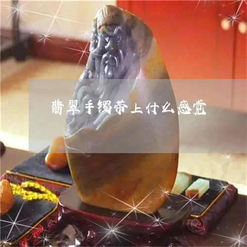 翡翠手镯带上什么感觉