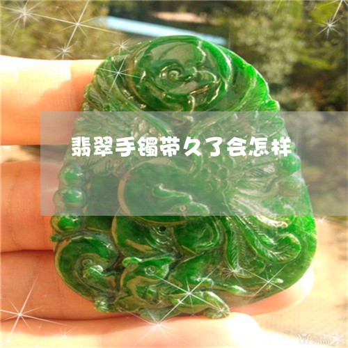 翡翠手镯带久了会怎样