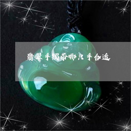 翡翠手镯带哪只手合适 翡翠手镯带哪只手合适