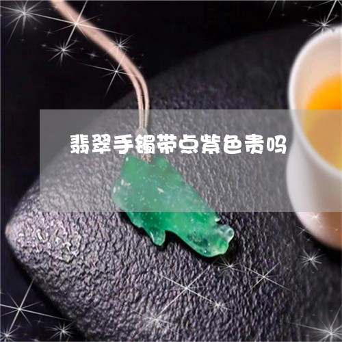 翡翠手镯带点紫色贵吗