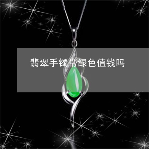 翡翠手镯带绿色值钱吗/2023061051492 翡翠手镯带绿色值钱吗/2023061051492