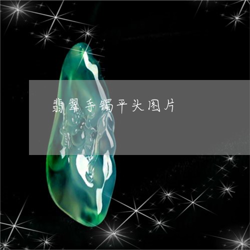 翡翠手镯平头图片/2023061674919