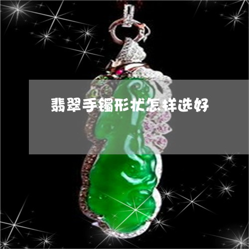 翡翠手镯形状怎样选好