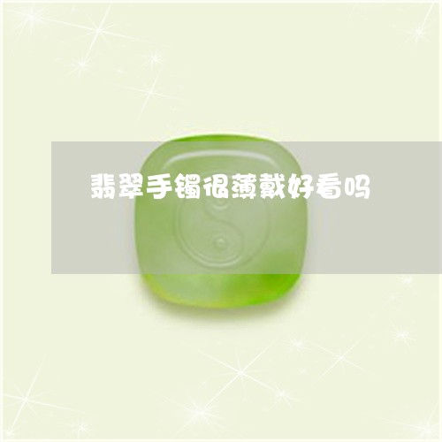 翡翠手镯很薄戴好看吗/2023061029572