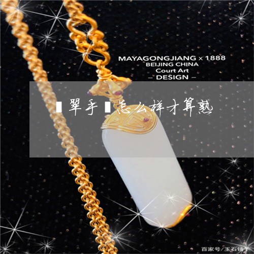 翡翠手镯怎么样才算熟/2023061042926