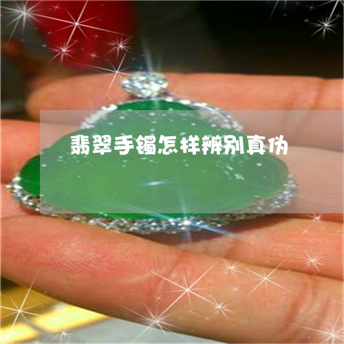翡翠手镯怎样辨别真伪/2023061036250