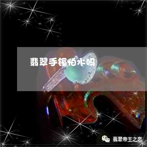 翡翠手镯怕水吗/2023032593816