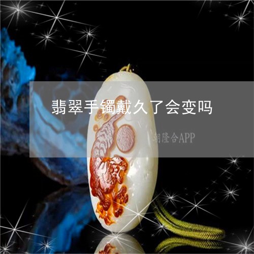 翡翠手镯戴久了会变吗/2023061038269