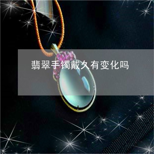 翡翠手镯戴久有变化吗/2023061008168