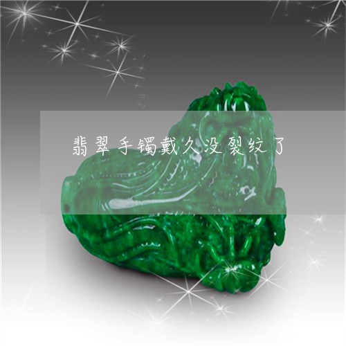 翡翠手镯戴久没裂纹了/2023061049369