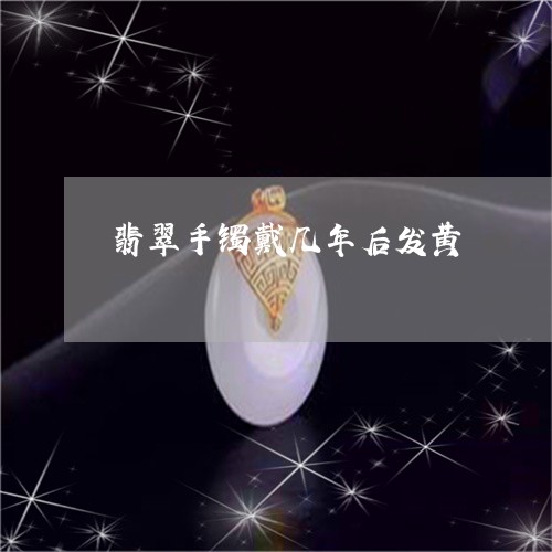 翡翠手镯戴几年后发黄/2023061029573
