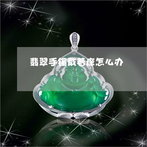 翡翠手镯戴着痒怎么办/2023061195848 翡翠手镯戴着痒怎么办/2023061195848