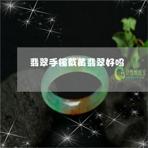 翡翠手镯戴黄翡翠好吗/2023061114946