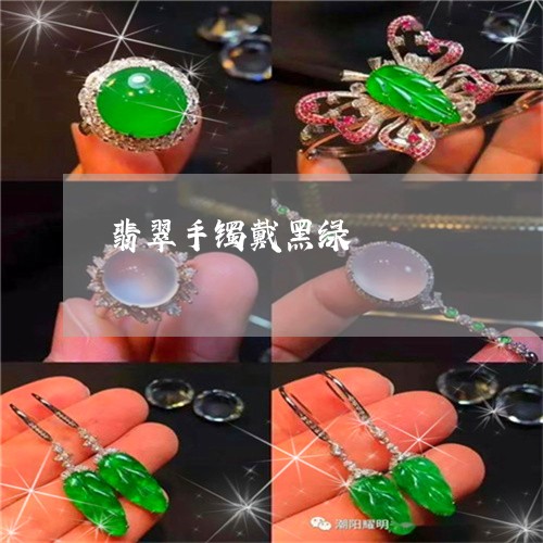 翡翠手镯戴黑绿/2023032551725 翡翠手镯戴黑绿/2023032551725