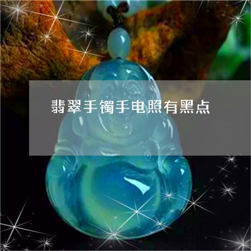 翡翠手镯手电照有黑点/2023061126269