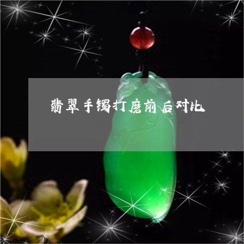 翡翠手镯打磨前后对比/2023061114915