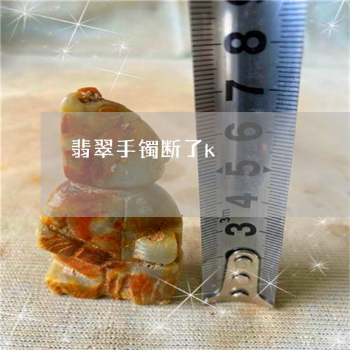 翡翠手镯断了k/2023032671482 翡翠手镯断了k/2023032671482