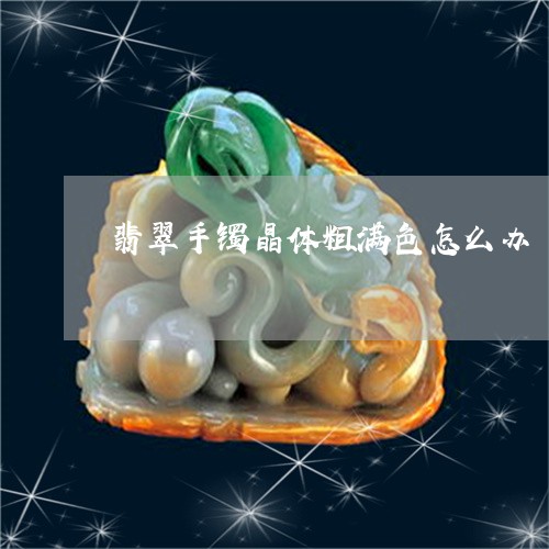 翡翠手镯晶体粗满色怎么办/2023071182703