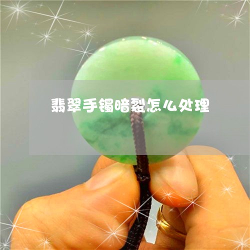 翡翠手镯暗裂怎么处理/2023061128048 翡翠手镯暗裂怎么处理/2023061128048