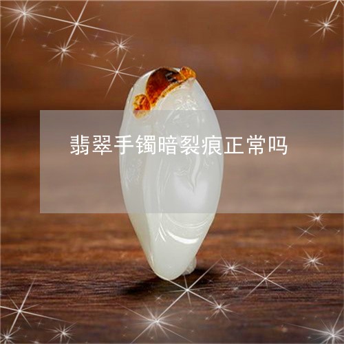 翡翠手镯暗裂痕正常吗/2023061132715 翡翠手镯暗裂痕正常吗/2023061132715