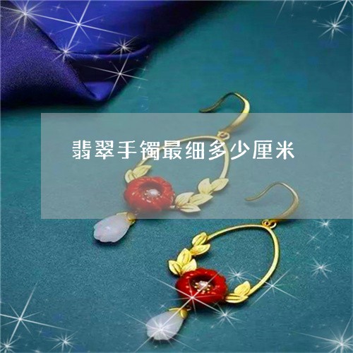 翡翠手镯最细多少厘米/2023061125250