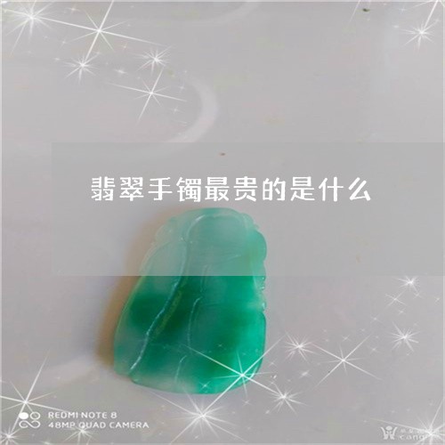翡翠手镯最贵的是什么/2023061125149 翡翠手镯最贵的是什么/2023061125149