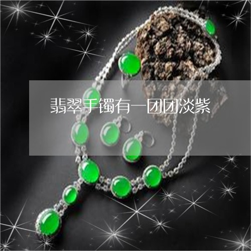 翡翠手镯有一团团淡紫/2023061116950 翡翠手镯有一团团淡紫/2023061116950
