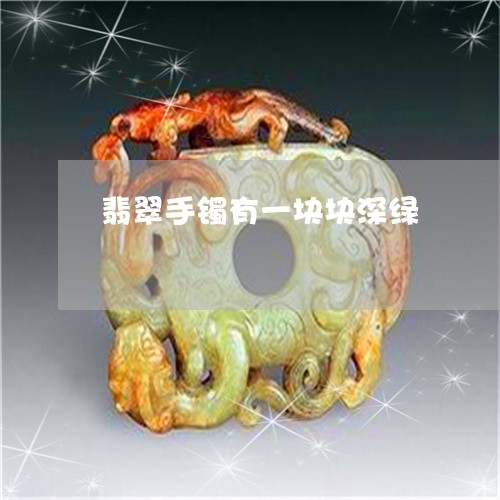 翡翠手镯有一块块深绿/2023061118048