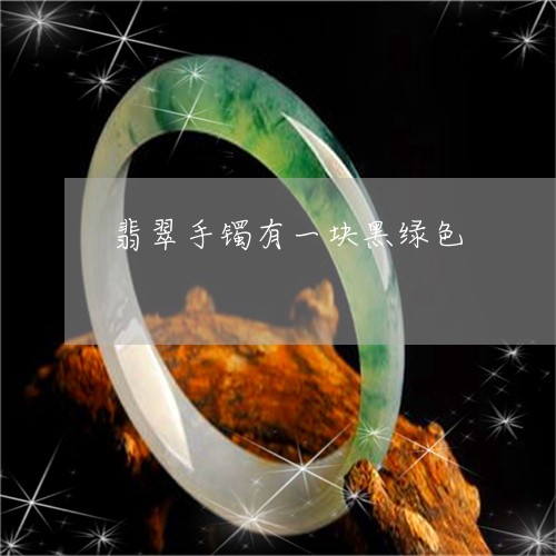 翡翠手镯有一块黑绿色/2023061113716