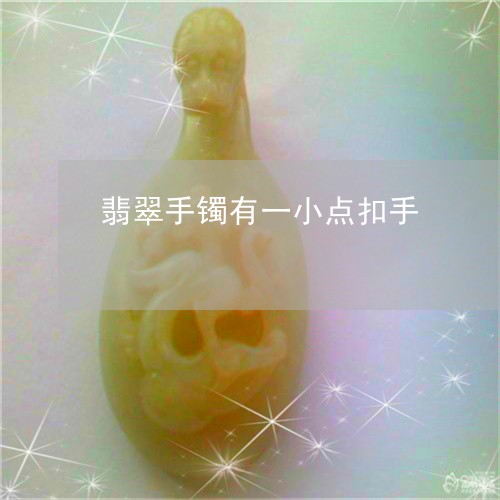 翡翠手镯有一小点扣手/2023061129259